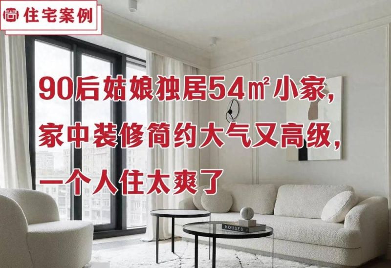 90后姑娘独居54㎡小家，家中装修简约大气又高级，一个人住太爽了 - 家居知识